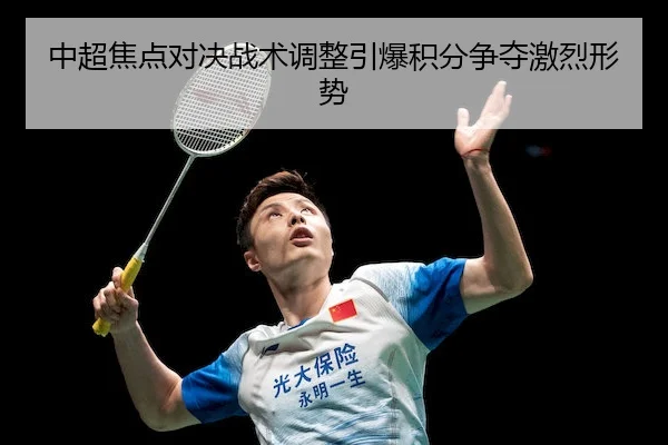 中超焦点对决战术调整引爆积分争夺激烈形势